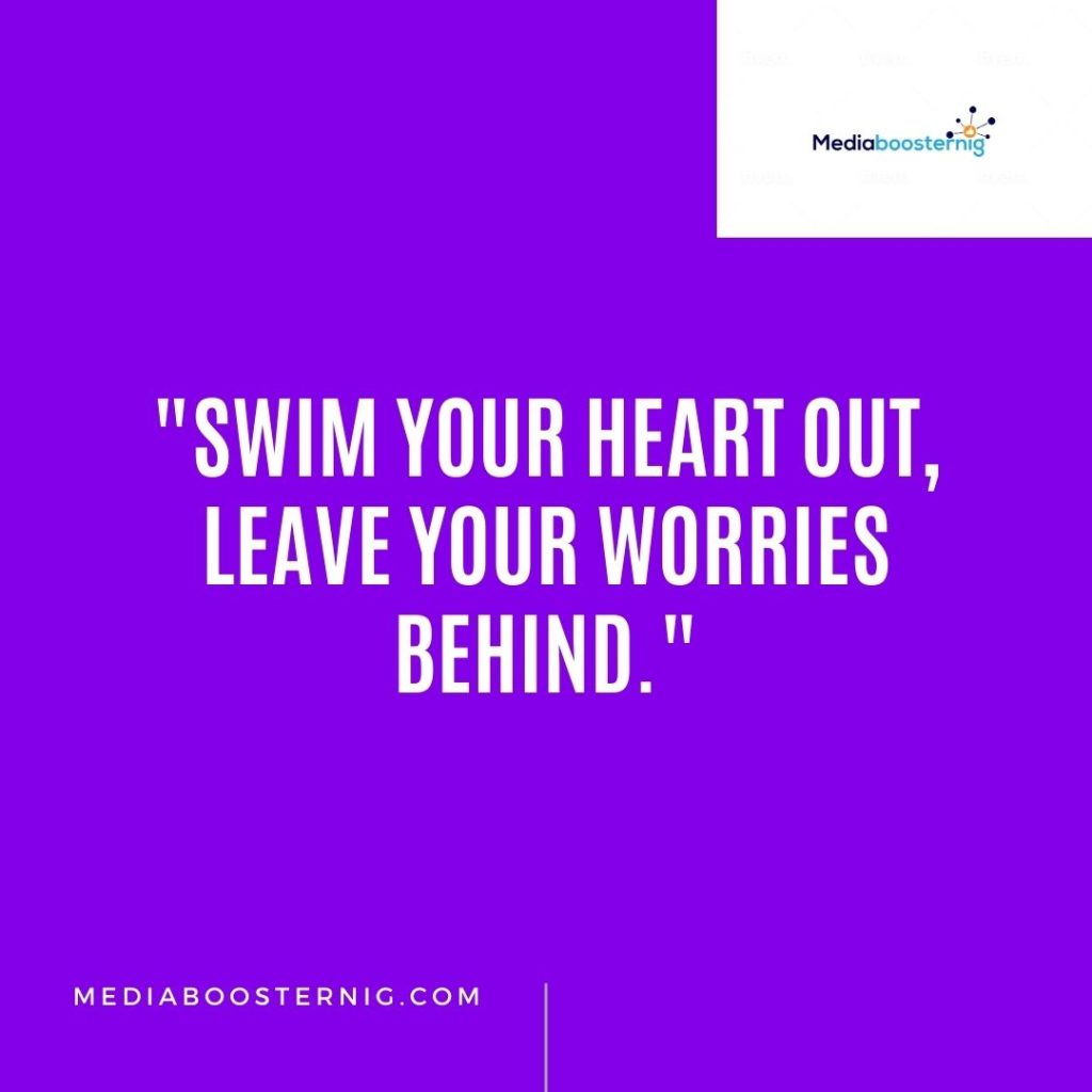 "Swim your heart out, leave your worries behind."